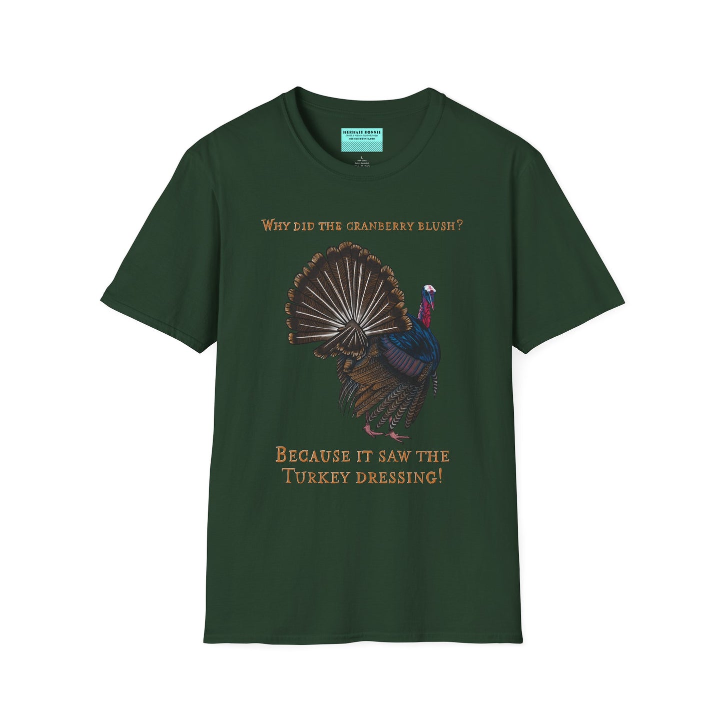 Forest green Thanksgiving t-shirt featuring a picture of a turkey and the text 'Why did the cranberry blush? Because it saw the turkey dressing!