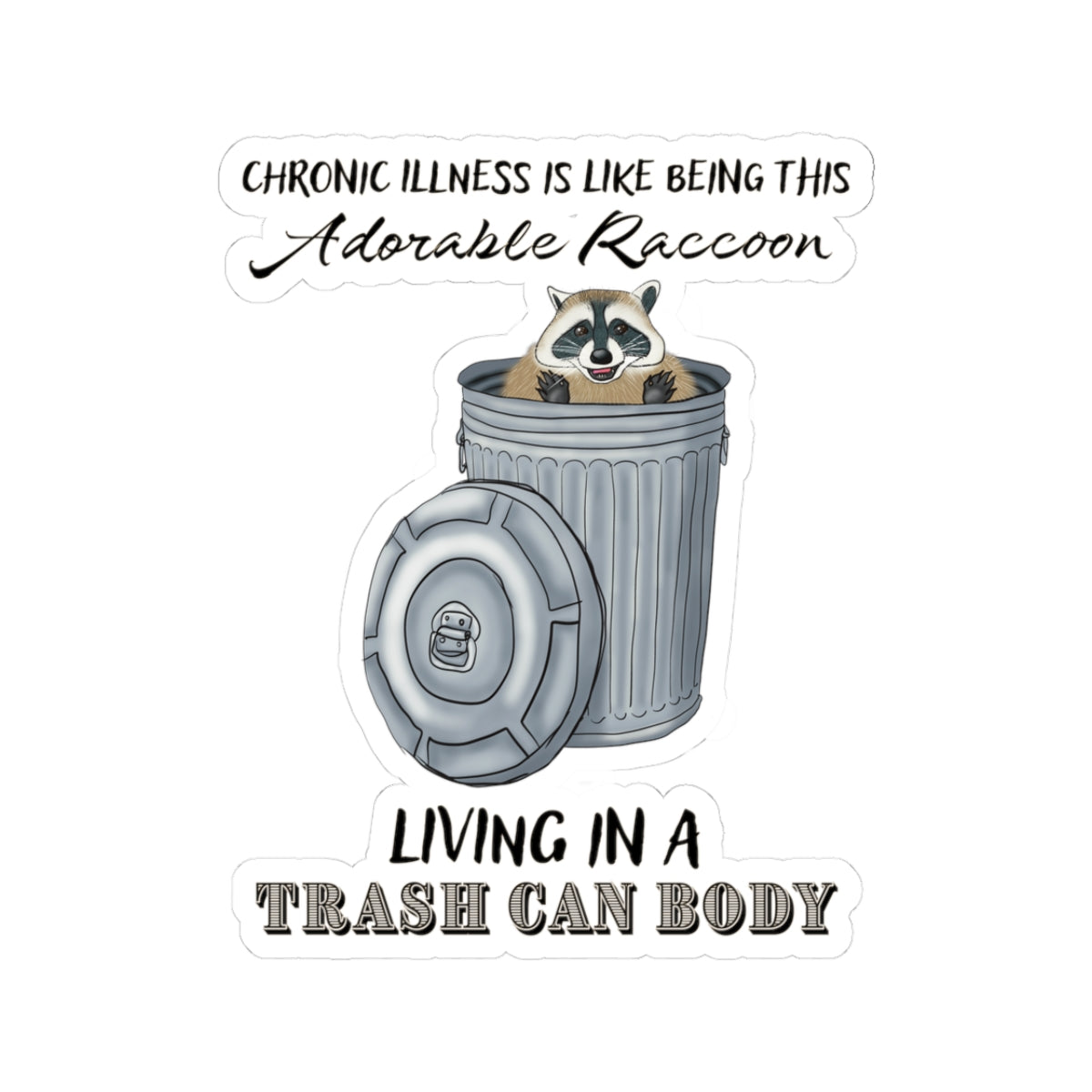Sticker with a drawing of a raccoon sitting in a metal trash can, accompanied by the text: 'chronic illness is like being this adorable raccoon living in a trash can body.'